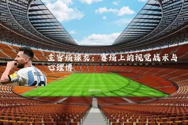 主客场球衣:赛场上的视觉战术与心理博弈