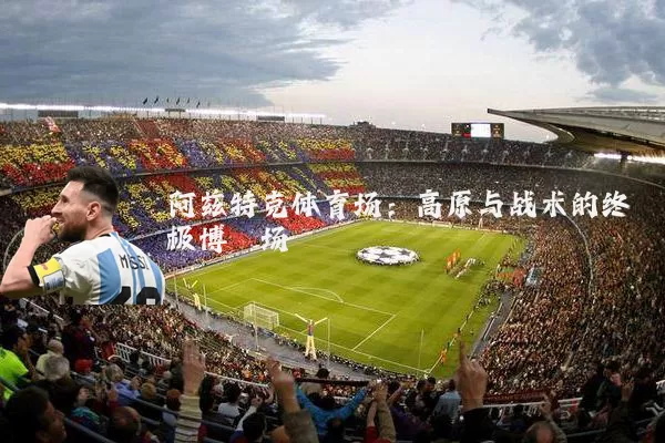 阿兹特克体育场：高原与战术的终极博弈场