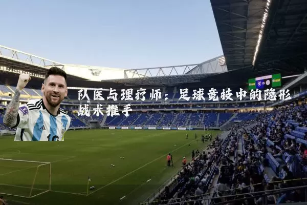 队医与理疗师：足球竞技中的隐形战术推手